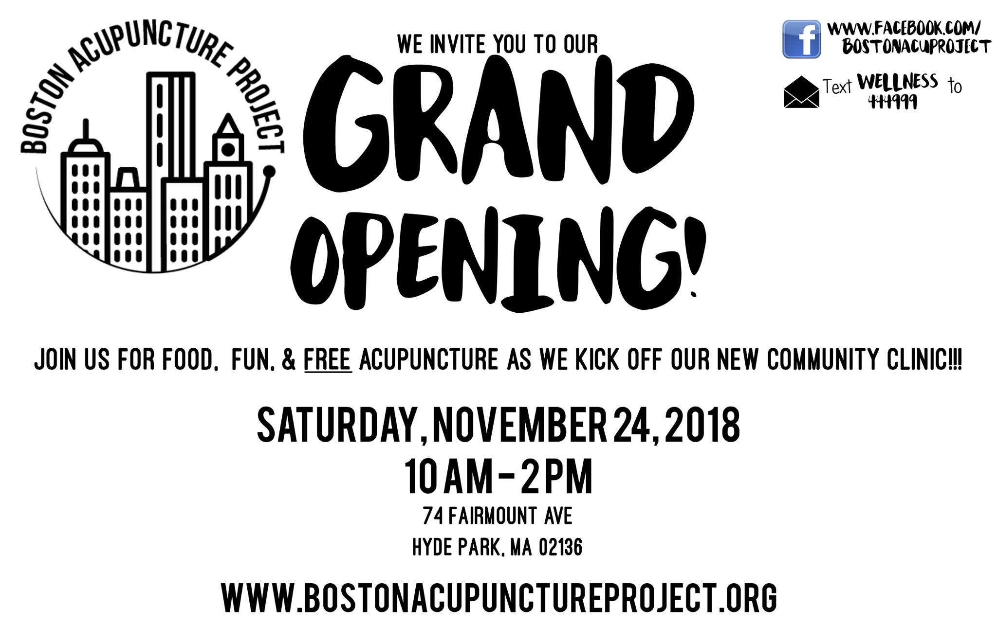 Boston Acupuncture Project - we invite you to our Grand Opening! Join us for food, fun, and FREE acupuncture as we kick off our new community clinic!!! Saturday, November 24, 2018 from 10am-2pm at 74 Fairmount Ave, Hyde Park, MA 02136. www.bostonacupunctureproject.org or facebook.com/bostonacuproject or text WELLNESS to 444999