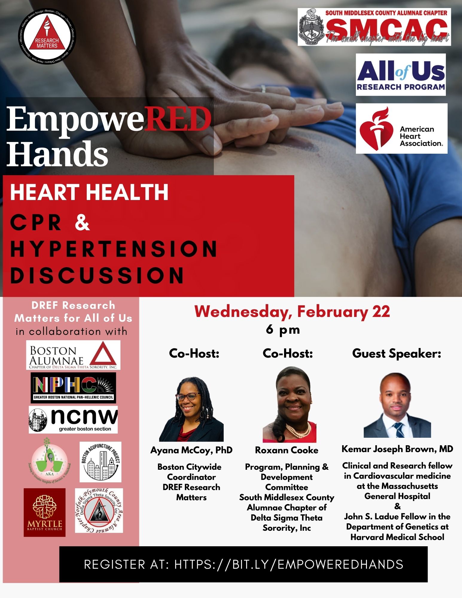 Title says EmpoweRED Hands: heart health, hypertension, and CPR discussion. Co-host: Ayana McCoy, PhD, Boston Citywide Coordinator, DREF Research Matters. Co-host: Roxann Cooke, Program, Planning and Development Committee, South Middlesex County Alumnae Chapter of Delta Sigma Thera Sorority, Inc. Guest Speaker: Kemar Joseph Brown, M.D. Clinical and Research Fellow in Cardiovascular Medicine at the Massachusetts General Hospital and John S. Ladue Fellow in the Department of Genetics at Harvard Medical School. DREF Research Matters for All Of Us in collaboration with Boston Alumnae Chapter of Delta Sigma Theta Sorority Inc. Greater Boston National Pan-Hellenic Council. NCNW Greater Boston. Myrtle Baptist Church. Delta Sigma Theta Sorority Norfolk-Plymouth County Area Alumnae Association. Boston Acupuncture Project. Registration link.