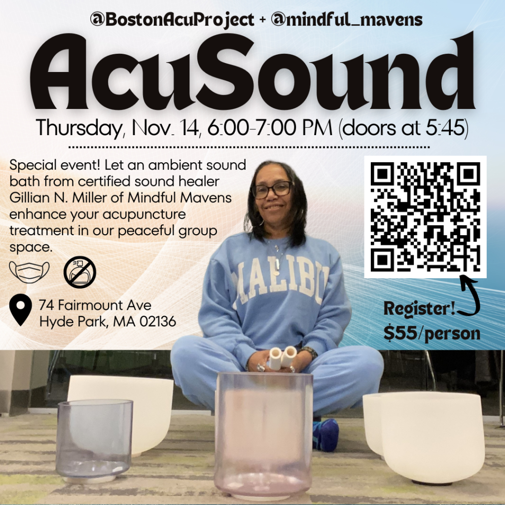 Boston Acupuncture Project and Mindful Mavens present AcuSound. Thursday, November 14, 6:00-7:00 PM. Doors at 5:45 PM. Special event! Let an ambient sound bath from certified sound healer Gillian N. Miller of Mindful Mavens enhance your acupuncture treatment in our peaceful group space. Register using this QR code. $55 per person. Face masks required. No perfume please. Located at 74 Fairmount Ave, Hyde Park, MA 02136. Photograph of Gillian N. Miller with sound healing crystal bowls.