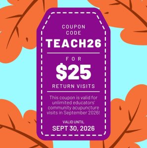 Image background light blue sky with orange graphics of autumn leaves. Purple coupon with white text. Text says: Coupon code TEACH26 for $25 return visits. This coupon is valid for unlimited educators’ community acupuncture visits in September 2026! Valid until September 30, 2026.